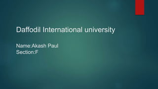 Daffodil International university
Name:Akash Paul
Section:F
 