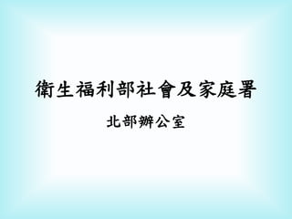 衛生福利部社會及家庭署
北部辦公室
 