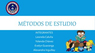 MÉTODOS DE ESTUDIO
INTEGRANTES
Leonela Caluña
Yolanda Chávez
Evelyn Guaranga
Alexandra Inguillay
 