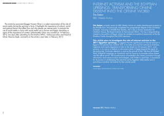 westminster papers volume 9 issue 2/ APRIL 2013
2
The article by prominent blogger Hussein Ghrer is a sober examination of the role of
social media during the uprising in Syria. It highlights the importance of cultural, social
and political factors that affect how and why people use internet tools. It contrasts the
use of social media in Syria with social media use in Tunisia and Egypt, reminding us
again of the importance of context. Unfortunately Ghrer was arrested on 16 February
2012, two days after submitting his first draft to WPCC. Online journalist, and friend of
Ghrer, Maurice Aaek, comments on the article a year later, in February 2013.
2 3
Tim Eaton: BBC Media Action
Internet Activism and the Egyptian
Uprisings: Transforming Online
Dissent into the Offline World
Tim Eaton
BBC Media Action
3
Tim Eaton currently works for BBC Media Action on media development projects in
the Middle East. He previously completed his postgraduate degree at the University
of Exeter, majoring in Middle East Studies. He is also a former researcher for
Chatham House, the Royal Institute of International Affairs. Tim has a long-standing
interest in the politics of Egypt, where he worked as a political researcher at the Ibn
Khaldun Center throughout the 2005 elections.
This article aims to investigate the role of internet activism in the
2011 Egyptian uprisings. It suggests that the significance of internet activism in
Egypt in this period was twofold: first, in its utility as a tool for activists to mobilize,
organize and inspire Egyptians to take to the streets on 25 January 2011; and,
second, in its use as a medium to document events in Egypt beyond the reach of
the authorities. Particular attention is paid to the growth of the ‘We Are All Khaled
Said’ (WAAKS) campaign on Facebook and its capacity to translate online dissent
into the offline world. The transformation of protesters into citizen journalists through
information and communication technologies, and Twitter in particular, is examined
for its success in challenging the narrative set by Egyptian state media and in
providing a window into events for the outside world.
Keywords
activism, Egypt, Facebook, internet, revolution, Tahrir, Twitter
 