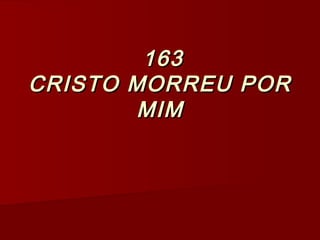 163163
CRISTO MORREU PORCRISTO MORREU POR
MIMMIM
 