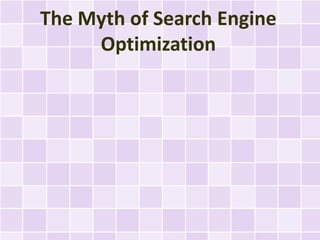 The Myth of Search Engine
     Optimization
 