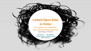 Linked Open Data
in limbo
Co-creation as a catalyst for
open cultural heritage resources
Open Belgium 12.03.2018
Sam Donvil Alina Saenko
sam@packed.be alina@packed.be
@PACKEDvzw
 