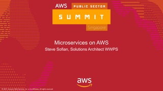 ©	2017,	Amazon	Web	Services,	Inc.	or	its	Affiliates,	All	rights	reserved.	
Microservices on AWS
Steve Sofian, Solutions Architect WWPS
 