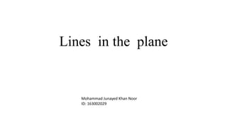 Lines in the plane
Mohammad Junayed Khan Noor
ID: 163002029
 
