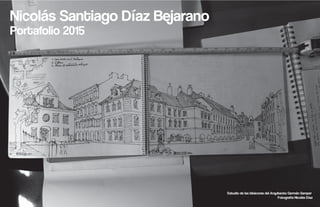 Nicolás Santiago Díaz Bejarano
Estudio de las bitácoras del Arquitecto Germán Samper
Fotografía Nicolás Díaz
Portafolio 2015
 