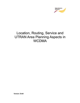Location, Routing, Service and
UTRAN Area Planning Aspects in
WCDMA
Version: Draft
 