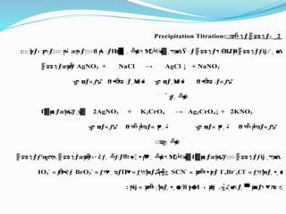2
-
:
Precipitation Titration
:
AgNO3 + NaCl → AgCl ↓ + NaNO3
2AgNO3 + K2CrO4 → Ag2CrO4↓ + 2KNO3
.
I-
,Br-
,Cl-
SCN-
BrO3
-
IO3
-
: .
 