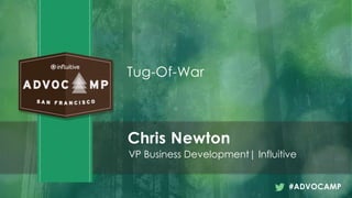 Tug-Of-War
Chris Newton
VP Business Development| Influitive
#ADVOCAMP
 