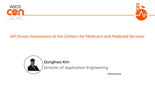 Director of Application Engineering
API Driven Innovations at the Centers for Medicare and Medicaid Services
Donghwa Kim
 