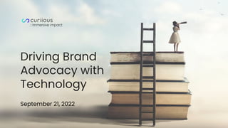 Driving Brand
Advocacy with
Technology
September 21, 2022
 