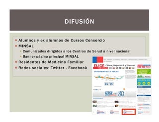 ¡  Alumnos y ex alumnos de Cursos Consorcio
¡  MINSAL
§  Comunicados dirigidos a los Centros de Salud a nivel nacional
§  Banner página principal MINSAL
¡  Residentes de Medicina Familiar
¡  Redes sociales: Twitter - Facebook
DIFUSIÓN
 