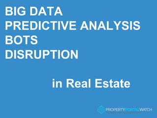 1
BIG DATA
PREDICTIVE ANALYSIS
BOTS
DISRUPTION
in Real Estate
 