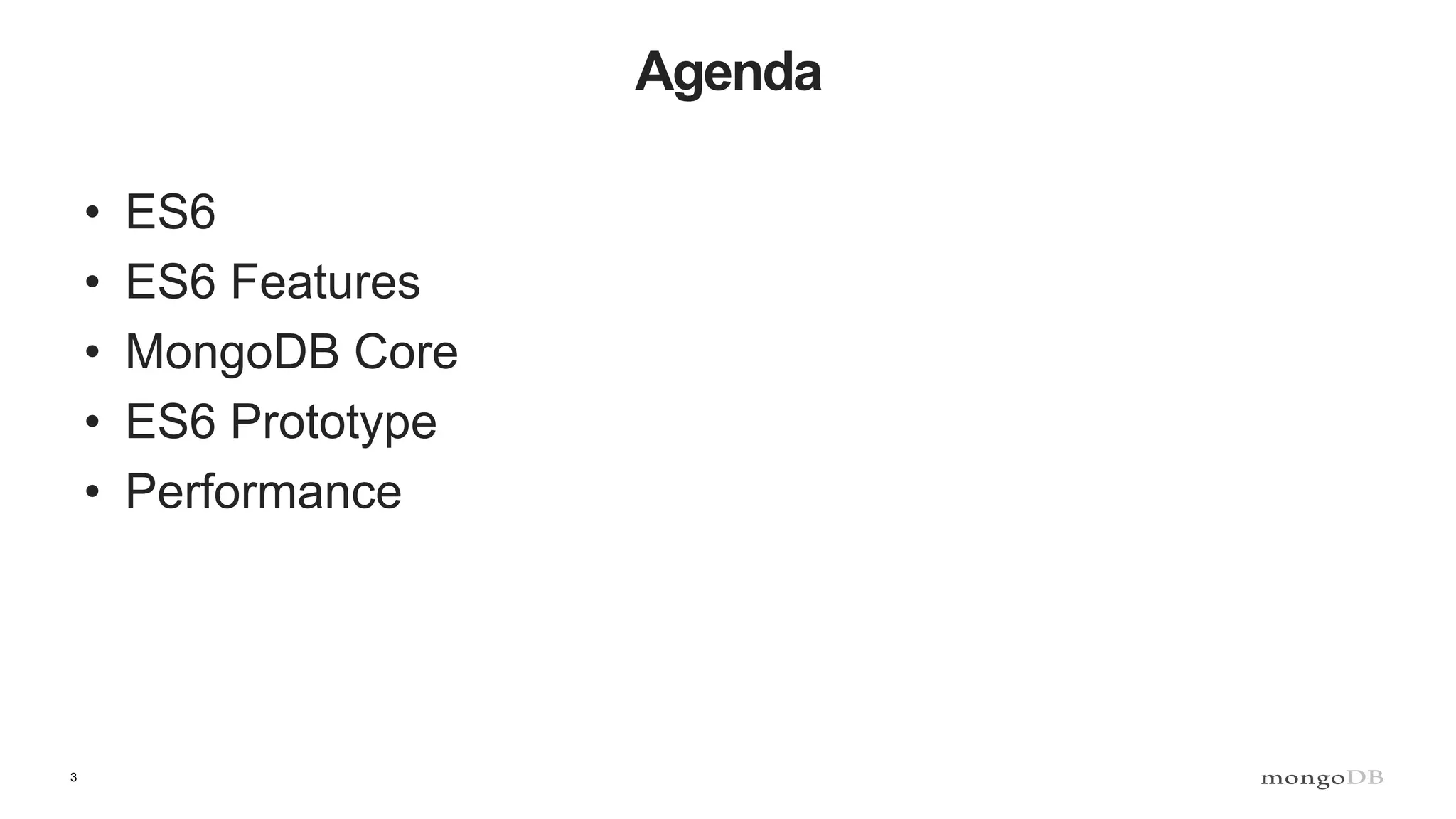 3 Agenda • ES6 • ES6 Features • MongoDB Core • ES6 Prototype • Performance 