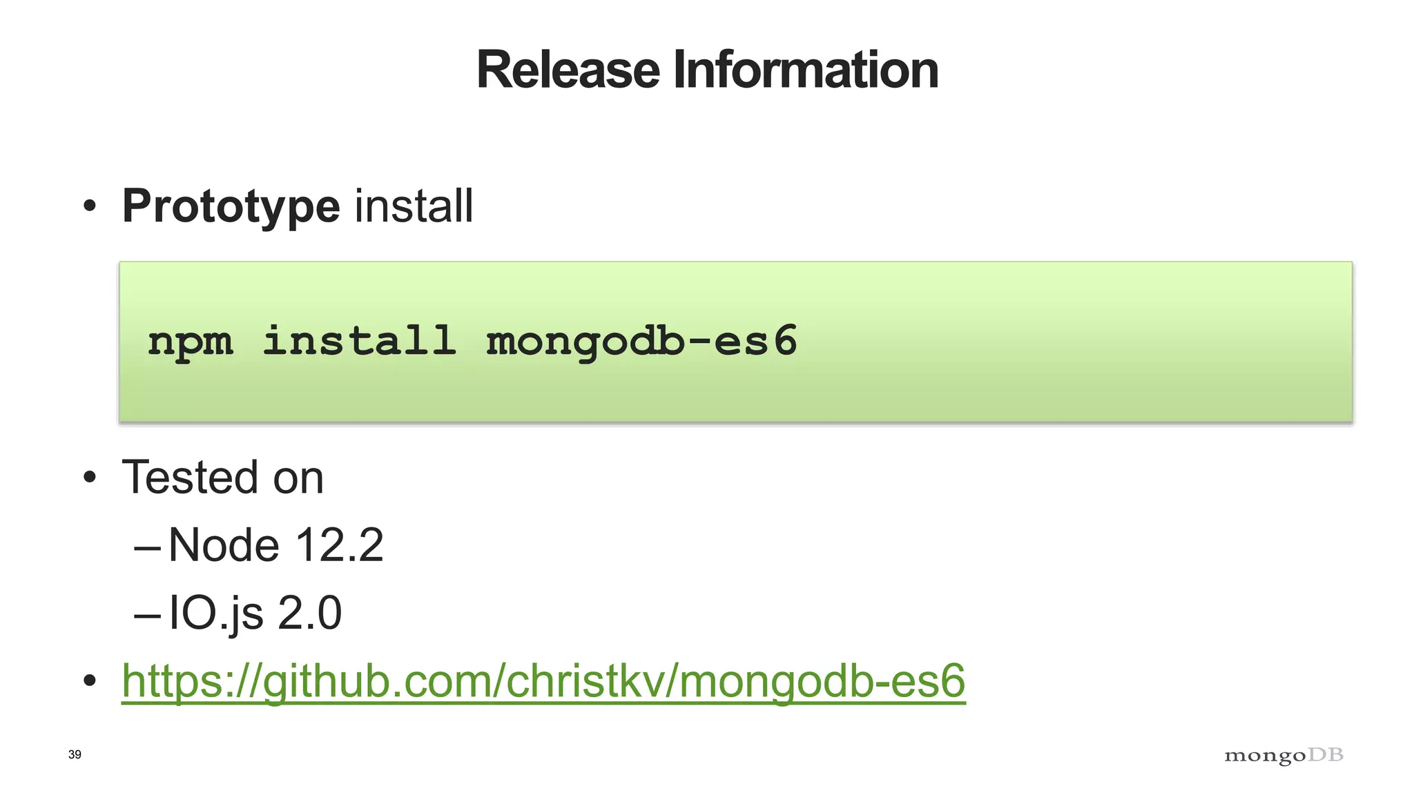 39 Release Information • Prototype install npm install mongodb-es6 • Tested on –Node 12.2 –IO.js 2.0 • https://github.com/christkv/mongodb-es6 