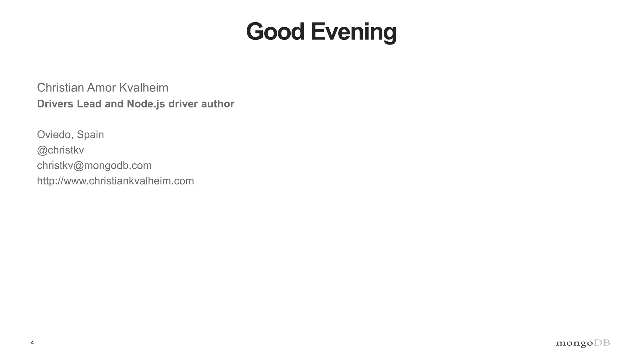 4 Good Evening Christian Amor Kvalheim Drivers Lead and Node.js driver author Oviedo, Spain @christkv christkv@mongodb.com http://www.christiankvalheim.com 