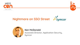 Associate Director, Application Security,
Symcor
Nightmare on SSO Street
Ken McDonald
 