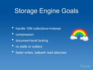 Storage Engine Goals
• handle 10M collections+indexes
• compression
• document-level locking
• no stalls or outliers
• faster writes, ballpark read latencies
 