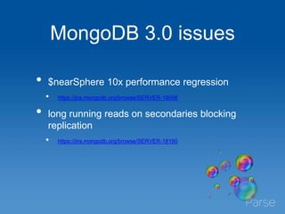 MongoDB 3.0 issues
• $nearSphere 10x performance regression
• https://jira.mongodb.org/browse/SERVER-18056
• long running reads on secondaries blocking
replication
• https://jira.mongodb.org/browse/SERVER-18190
 