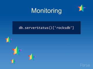 Monitoring
db.serverStatus()[‘rocksdb’]
 
