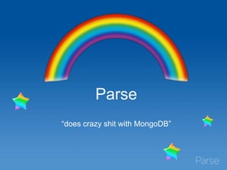 Parse
“does crazy shit with MongoDB”
 