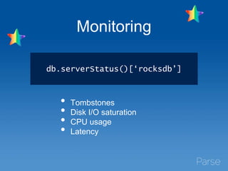 Monitoring
• Tombstones
• Disk I/O saturation
• CPU usage
• Latency
db.serverStatus()[‘rocksdb’]
 