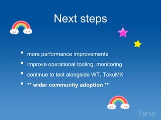 Next steps
• more performance improvements
• improve operational tooling, monitoring
• continue to test alongside WT, TokuMX
• ** wider community adoption **
 