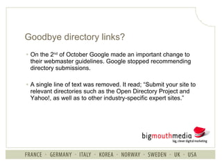 Goodbye directory links? <ul><li>On the 2 nd  of October Google made an important change to their webmaster guidelines. Go...