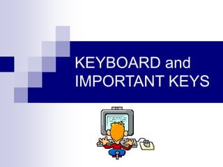 KEYBOARD and
IMPORTANT KEYS
 