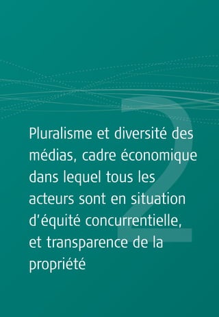 Pluralisme et diversité des
médias, cadre économique
dans lequel tous les
acteurs sont en situation
d’équité concurrentielle,
et transparence de la
propriété
 