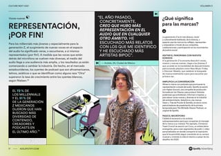 00 ADS.SPOTIFY.COM
CULTURE NEXT 2021 VOLUMEN 3
“EL AÑO PASADO,
CONCRETAMENTE,
CREO QUE HUBO MÁS
REPRESENTACIÓN EN EL
AUDIO QUE EN CUALQUIER
OTRO ÁMBITO. HE
ESCUCHADO MÁS RELATOS
CON LOS QUE ME IDENTIFICO
Y HE ESCUCHADO MÁS
ARTISTAS BIPOC”.
— Andrés, 24, Ciudad de México
Para los millennials más jóvenes y especialmente para la
generación Z, el surgimiento de nuevas voces en el espacio
del audio ha significado verse, o escucharse, a sí mismos
representados (¡por fin!). A medida que las voces que están
detrás del micrófono se vuelven más diversas, el medio del
audio llega a una audiencia más amplia, y los resultados ya están
comenzando a cambiar la industria. De hecho, en el mercado
estadounidense, los oyentes de podcast que son afroamericanos,
latinos, asiáticos o que se identifican como alguna raza “Otra”
superaron la tasa de crecimiento entre los oyentes blancos,
según Nielsen.33
REPRESENTACIÓN,
¡POR FIN!
Voces nuevas
17 ADS.SPOTIFY.COM
CULTURE NEXT 2021 VOLUMEN 3
EL 72 % DE
LOS MILLENNIALS
Y EL 51 % DE
DE LA GENERACIÓN
Z MEXICANOS
DIJERON QUE HAN
BUSCADO MÁS
DIVERSIDAD DE
CONTENIDO,
CREADORES Y
PODCASTS EN
EL ÚLTIMO AÑO.
34
La generación Z es la más diversa, racial
y culturalmente hablando, de la historia, y
esperan que las marcas los reflejen, representen
y empoderen a través de sus campañas,
colaboraciones y participación en los movimientos
de justicia social.
AGITAR EL PANORAMA CON NUEVOS
SONIDOS
A la generación Z le encanta descubrir voces,
música y marcas nuevas. Llega a los jóvenes Z
que ya están en la mentalidad de descubrimiento
patrocinando playlists como New Music Friday
o Discover Weekly, que celebran la búsqueda
de música totalmente nueva para escuchar por
primera vez.
AMPLIFICA LA CONVERSACIÓN
Alinea tu marca con podcasts que promuevan la
representación a través del audio. Spotify se asoció
con Higher Ground, una compañía de producción
formada por los Obama, para producir historias
poderosas que entretienen, informan e inspiran, y
para elevar voces nuevas y diversas en la industria
del entretenimiento. Salesforce y las marcas
Dawn y Tide de Procter & Gamble, sirvieron como
patrocinadores de presentación de la primera
temporada para The Michelle Obama Podcast, un
original de Spotify.
PASA EL MICRÓFONO
Cédele el escenario a los artistas
subrepresentados para que compartan el mensaje
de tu marca a su manera. Por ejemplo, Cinnamon
Toast Crunch se asoció con Cuco, un artista latino
emergente, para crear segmentos de audio y video
personalizados en donde comparte la inspiración
que le ha permitido seguir creciendo en su carrera
musical y viviendo la vida al máximo a pesar de los
desafíos de 2020.
¿Qué significa
para las marcas?
 