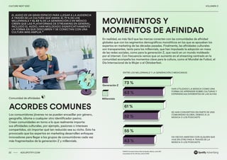 00 ADS.SPOTIFY.COM
CULTURE NEXT 2021 VOLUMEN 3
MOVIMIENTOS Y
MOMENTOS DE AFINIDAD
ACORDES COMUNES
En realidad, es más fácil que las marcas conecten con las comunidades de afinidad
globales que con los segmentos demográficos monolíticos en los que se apoyaban los
expertos en marketing de las décadas pasadas. Finalmente, las afinidades culturales
son transparentes, tanto para los millennials, que han impulsado la adopción en masa
de las redes sociales, como para la generación Z, que nació en un mundo moldeado
por el internet. Con frecuencia vemos que un aumento en el streaming centrado en la
comunidad acompaña los momentos clave para la cultura, como el Mundial de Futbol, el
Día Internacional de la Mujer o el Oktoberfest.
HAN UTILIZADO LA MÚSICA COMO UNA
FORMA DE APRENDER SOBRE CULTURAS Y
EXPERIENCIAS DIFERENTES DE LAS SUYAS
ENTRE LOS MILLENNIALS Y LA GENERACIÓN Z MEXICANOS:
SE HAN CONVERTIDO EN PARTE DE UNA
COMUNIDAD GLOBAL DEBIDO A LA
MÚSICA O LOS PODCASTS
HA HECHO AMISTAD CON ALGUIEN QUE
VIVE EN OTRO PAÍS A TRAVÉS DE LA
MÚSICA O LOS PODCASTS
Comunidad de afinidades
Los consumidores jóvenes no se pueden encasillar por género,
geografía, idioma o cualquier otro identificador pasivo.
Crean comunidades en torno a lo que realmente importa:
sus afinidades culturales, por ejemplo, pasiones o intereses
compartidos, sin importar qué tan reducido sea su nicho. Esto ha
provocado que los expertos en marketing desarrollen enfoques
innovadores para llegar a los grupos de consumidores cada vez
más fragmentados de la generación Z y millennials.
22 ADS.SPOTIFY.COM
CULTURE NEXT 2021 VOLUMEN 3
EL AUDIO ES UN GRAN ESPACIO PARA LLEGAR A LA AUDIENCIA
A TRAVÉS DE LA CULTURA QUE AMAN: EL 71 % DE LOS
MILLENNIALS Y EL 63 % DE LA GENERACIÓN Z EN MÉXICO
CREEN QUE LAS PLATAFORMAS DE STREAMING EN GENERAL,
INCLUIDO EL AUDIO, HAN MOLDEADO SIGNIFICATIVAMENTE
LA FORMA EN QUE DESCUBREN Y SE CONECTAN CON UNA
CULTURA MÁS AMPLIA.41
FUENTE: Encuesta Culture Next de Spotify, México, entre 507
encuestados de 15 a 40 años, abril de 2021
Generación Z
Millennials
73 %
61 %
55 %
63 %
52 %
43 %
 