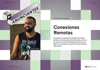 00 ADS.SPOTIFY.COM
CULTURE NEXT 2021 VOLUMEN 3
Travis, 33, Dubái
Conexiones
Remotas
ANUNCIANTES: Tendencia No. 2
La pandemia ha cambiado la vida laboral, los hábitos
familiares y las costumbres de los millennials, por lo que
las marcas se ven en la necesidad de evolucionar para
llegar a un consumidor cuyo estilo de vida ha cambiado
radicalmente.
24 ADS.SPOTIFY.COM
CULTURE NEXT 2021 VOLUMEN 3
 