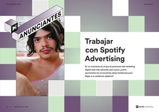 00 ADS.SPOTIFY.COM
CULTURE NEXT 2021 VOLUMEN 3
Trabajar
con Spotify
Advertising
En un momento en el que el panorama del marketing
digital está más saturado que nunca, ¿cómo
aprovechan los anunciantes estas tendencias para
llegar a su audiencia objetivo?
27 ADS.SPOTIFY.COM
CULTURE NEXT 2021 VOLUMEN 3
 