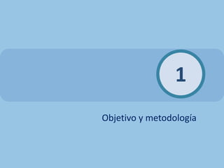 1
Objetivo y metodología
 