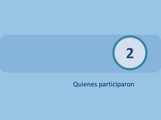 2
Quienes participaron
 
