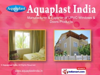 Manufacturer & Exporter of UPVC Windows &
                                           Doors Products




© Aquaplast India, All Rights Reserved


               www.aquaplastindia.in
 
