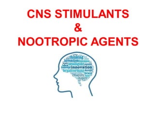 CNS STIMULANTS
&
NOOTROPIC AGENTS
 