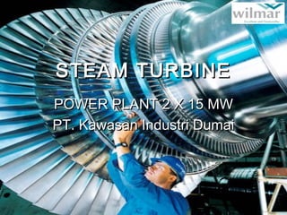 STEAM TURBINESTEAM TURBINE
POWER PLANT 2 X 15 MWPOWER PLANT 2 X 15 MW
PT. Kawasan Industri DumaiPT. Kawasan Industri Dumai
 