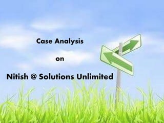 Case Analysis
on
Nitish @ Solutions Unlimited
 
