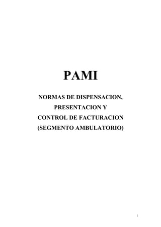 PAMI
NORMAS DE DISPENSACION,
PRESENTACION Y
CONTROL DE FACTURACION
(SEGMENTO AMBULATORIO)
1
 