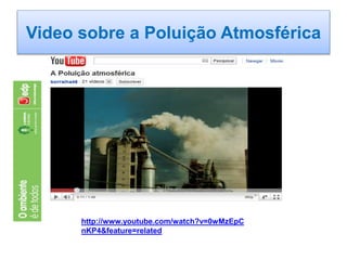 Video sobre a Poluição Atmosférica
http://www.youtube.com/watch?v=0wMzEpC
nKP4&feature=related
 