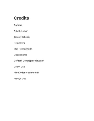 Credits
Authors
Ashish Kumar
Joseph Babcock
Reviewers
Matt Hollingsworth
Dipanjan Deb
Content Development Editor
Cheryl Dsa
Production Coordinator
Melwyn D'sa
 