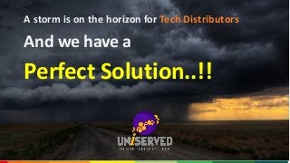 A storm is on the horizon for Tech Distributors
And we have a
Perfect Solution..!!
 