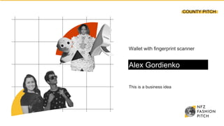 Wallet with fingerprint scanner
Alex Gordienko
This is a business idea
COUNTY PITCH
 