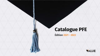 Catalogue PFE
Édition 2021 - 2022
 