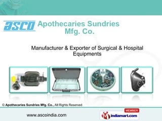 Manufacturer & Exporter of Surgical & Hospital
                                   Equipments




© Apothecaries Sundries Mfg. Co., All Rights Reserved


                www.ascoindia.com
 