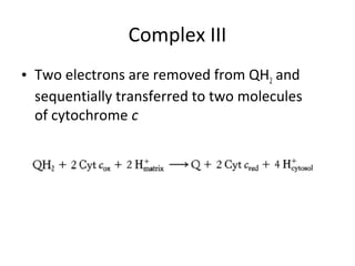 Complex III
• Two electrons are removed from QH2 and
sequentially transferred to two molecules
of cytochrome c
 