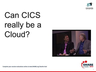 2
Can CICS
really be a
Cloud?
 