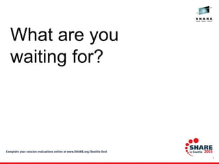 3
What are you
waiting for?
 